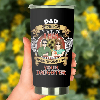 Personalized Dad & Daughter Tumbler - Father's Day Gift Idea for Dad From Daughter - Dad Thanks For Teaching Me How To Be A Man