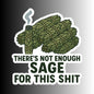 "There's not enough sage for this shit" Sarcastic Sticker