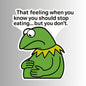 "That feeling when you know you should stop eating" Sticker