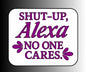 Sarcastic Funny Alexa Sticker "Shut-Up, No One Cares"
