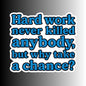 "Hard work never killed anybody..." Funny Sarcastic Sticker