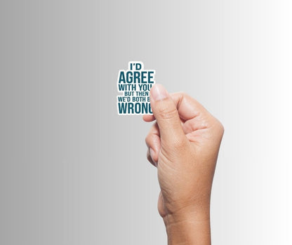 "I'd Agree With You, But..." Sarcastic Sticker