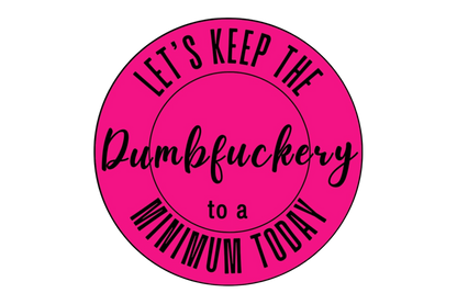 "Let's Keep the Dumbfuckery to a Minimum Today" Sarcastic Sticker
