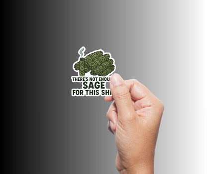 "There's not enough sage for this shit" Sarcastic Sticker