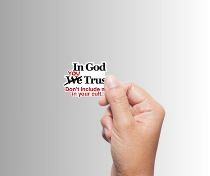 "In God You Trust. Don't Include Me In Your Cult." Sarcastic Sticker