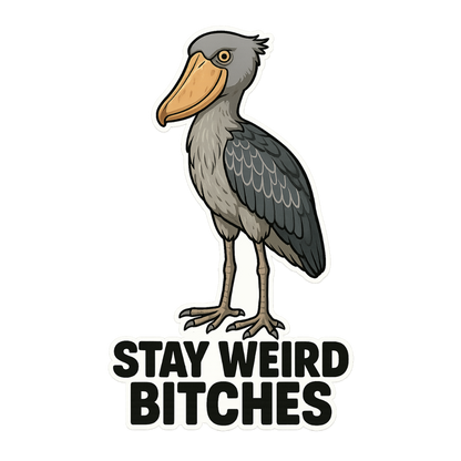 "Stay Weird Bitches" Funny Goofy Shoebill Stork Sticker