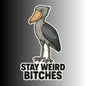 "Stay Weird Bitches" Funny Goofy Shoebill Stork Sticker