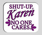 "Shut-Up, Karen. No One Cares." Sarcastic Sticker