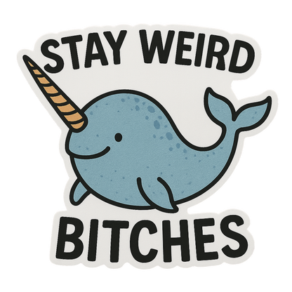 "Stay Weird Bitches" Funny Goofy Narwhal Sticker