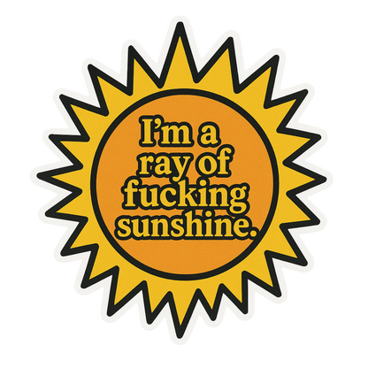 "I'm a ray of fucking sunshine." Sarcastic Funny Sticker